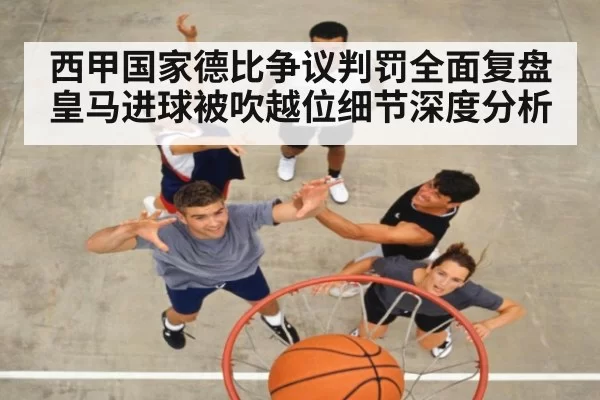 西甲国家德比争议判罚全面复盘 皇马进球被吹越位细节深度分析
